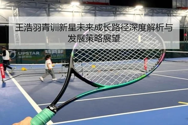 王浩羽青训新星未来成长路径深度解析与发展策略展望