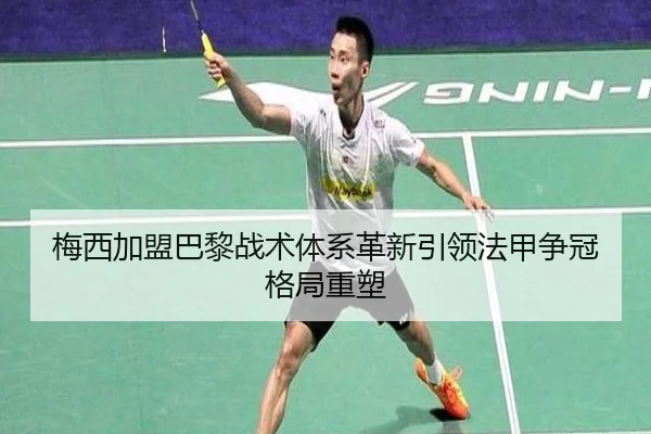 梅西加盟巴黎战术体系革新引领法甲争冠格局重塑